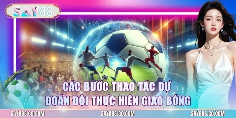 Các bước thao tác dự đoán đội thực hiện giao bóng