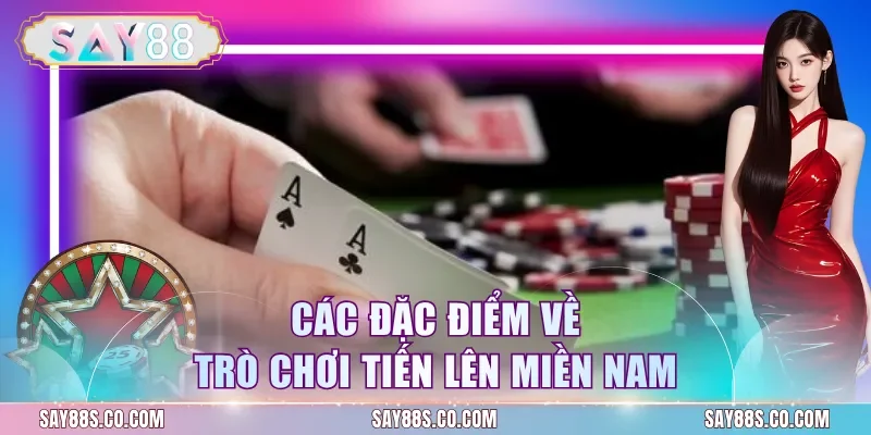 Các đặc điểm về trò chơi tiến lên miền nam