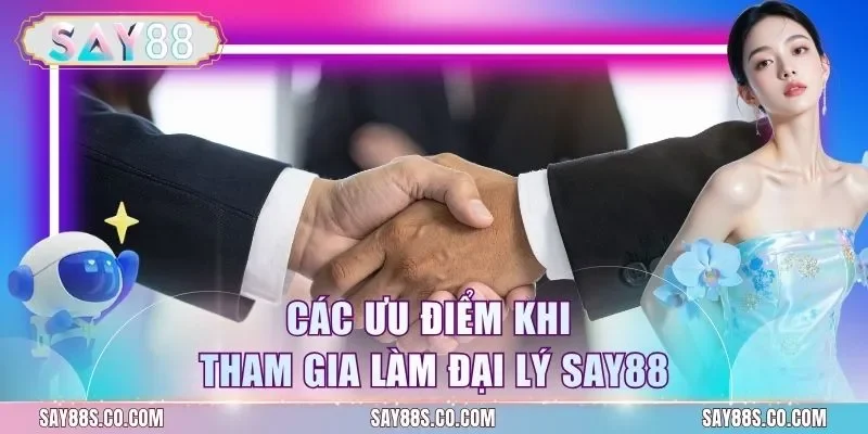 Các ưu điểm khi tham gia làm đại lý Say88