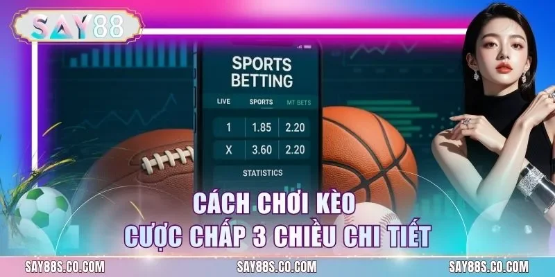 Cách chơi kèo cược chấp 3 chiều chi tiết