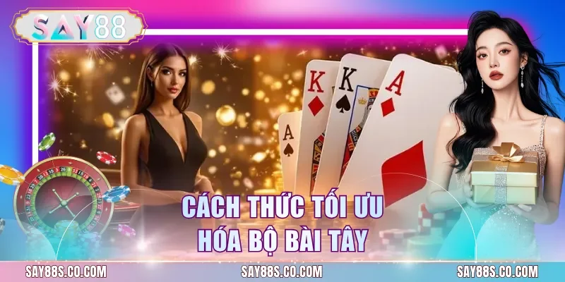 Cách thức tối ưu hóa bộ bài tây