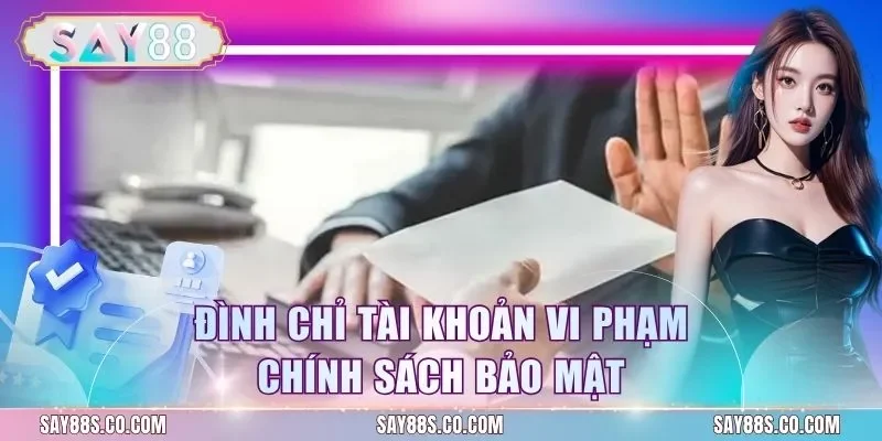 Đình chỉ tài khoản vi phạm chính sách bảo mật