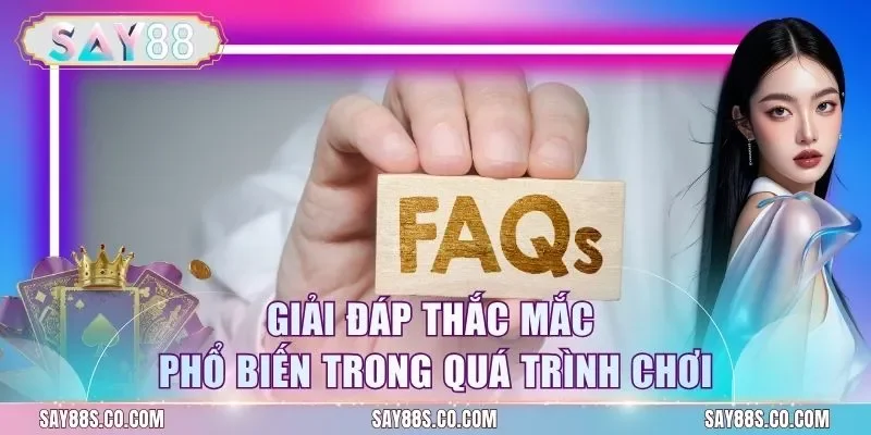 Giải đáp thắc mắc phổ biến trong quá trình chơi