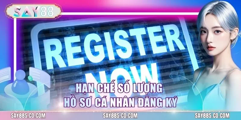 Hạn chế số lượng hồ sơ cá nhân đăng ký