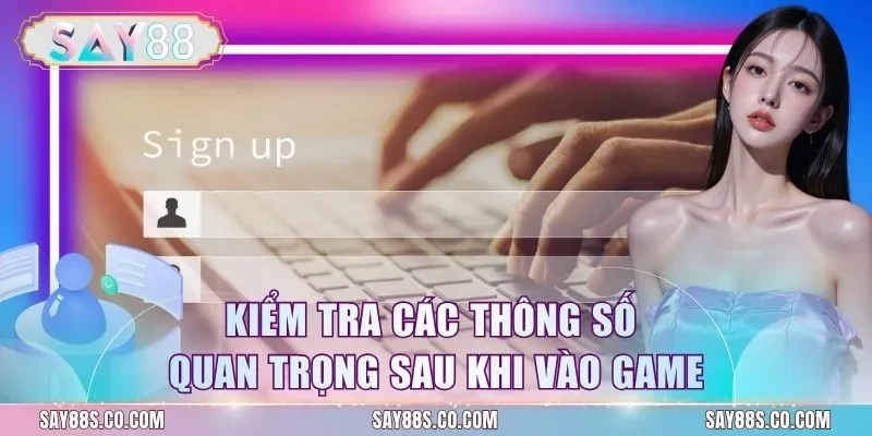 Kiểm tra các thông số quan trọng sau khi vào game