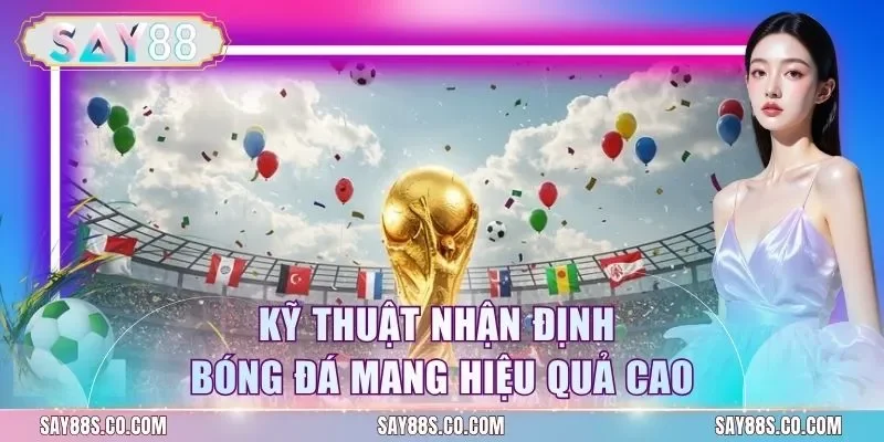 Kỹ thuật nhận định bóng đá mang hiệu quả cao