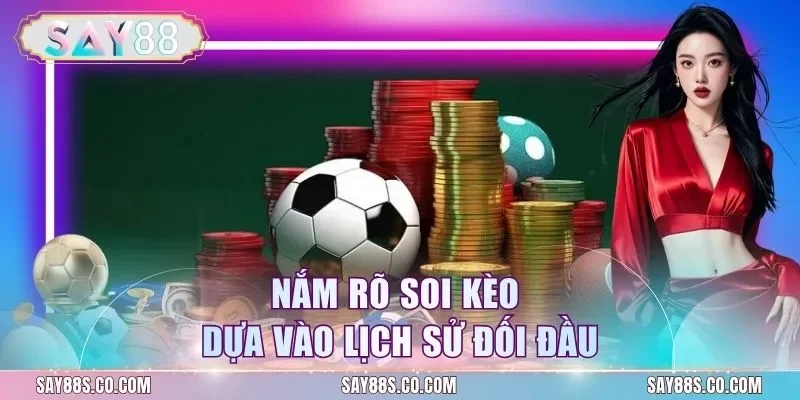 Nắm rõ soi kèo dựa vào lịch sử đối đầu