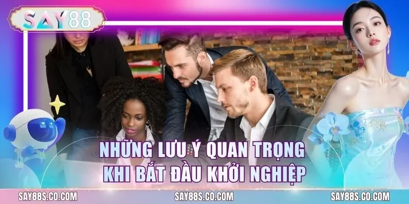 Những lưu ý quan trọng khi bắt đầu khởi nghiệp