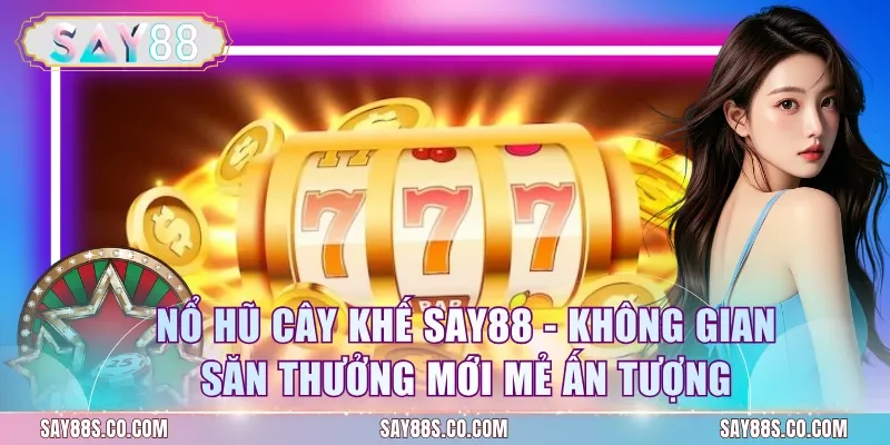 Nổ Hũ Cây Khế Say88 - Không Gian Săn Thưởng Mới Mẻ Ấn Tượng