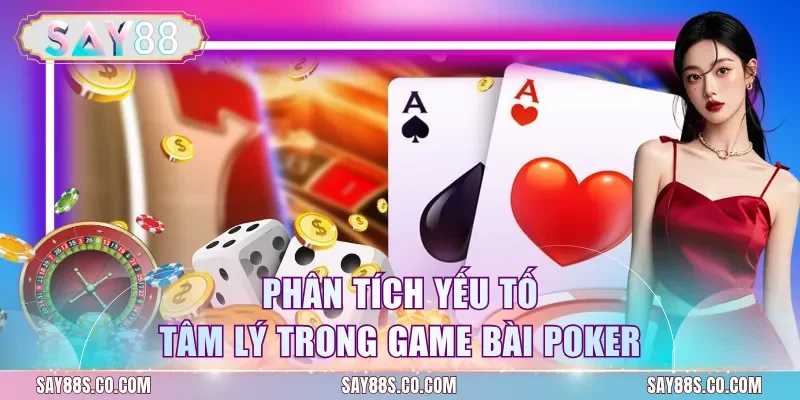 Phân tích yếu tố tâm lý trong game bài poker