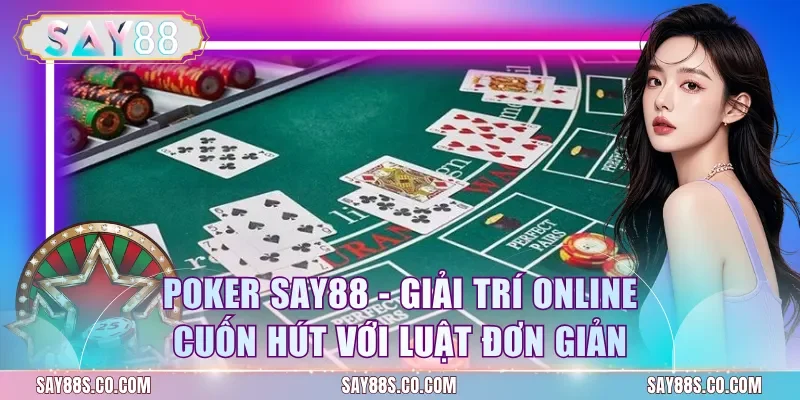 Poker Say88 - Giải Trí Online Cuốn Hút Với Luật Đơn Giản