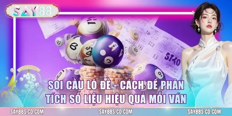 Soi Cầu Lô Đề - Cách Để Phân Tích Số Liệu Hiệu Quả Mỗi Ván