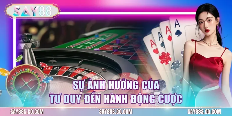 Sự ảnh hưởng của tư duy đến hành động cược