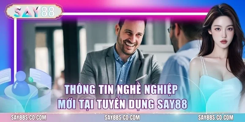 Thông tin nghề nghiệp mới tại tuyển dụng Say88