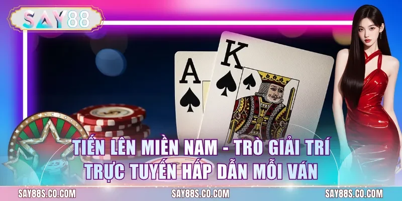 Tiến Lên Miền Nam - Trò Giải Trí Trực Tuyến Hấp Dẫn Mỗi Ván
