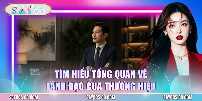 Tìm hiểu tổng quan về lãnh đạo của thương hiệu