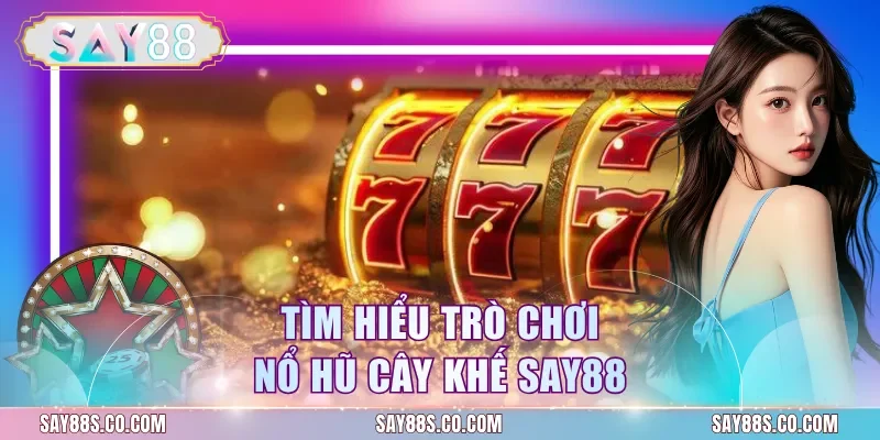 Tìm hiểu trò chơi nổ hũ cây khế Say88