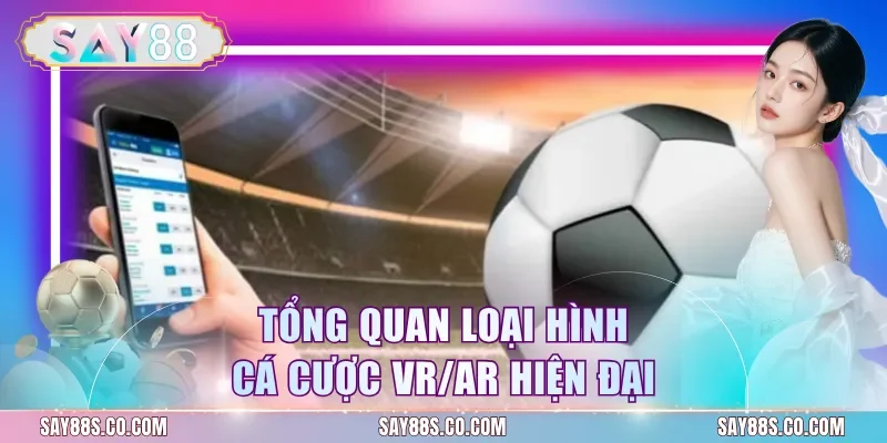 Tổng quan loại hình cá cược VR/AR hiện đại