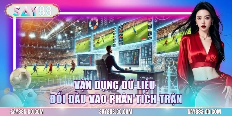 Vận dụng dữ liệu đối đầu vào phân tích trận